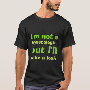 I'm not a gynecologist T-Shirt