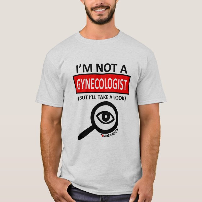 I'm Not A Gynecologist T-Shirt (Front)