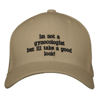 im not a gynocologistbut ill take a good  look! embroidered baseball cap