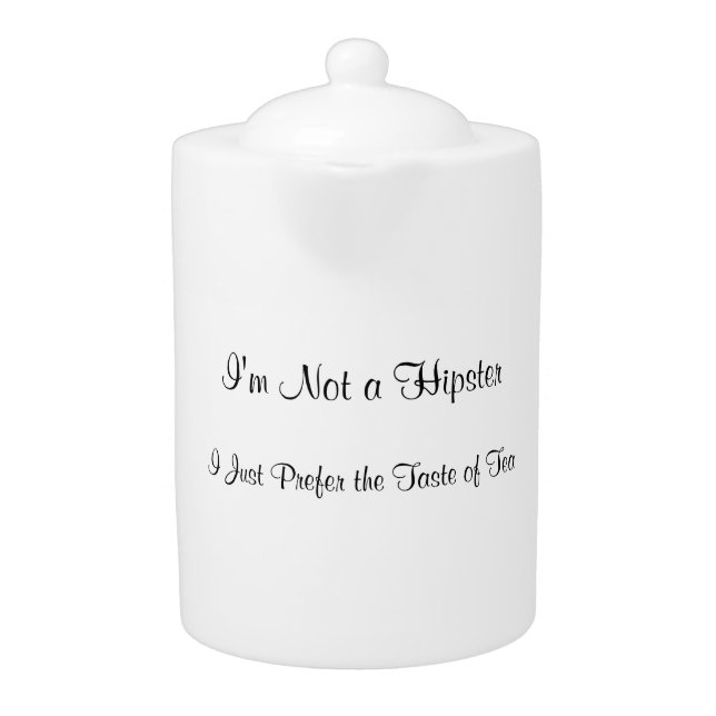 I'm Not A Hipster-- Teapot (Front)