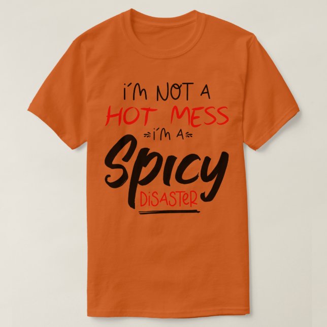 Im Not A Hot Mess Im A Spicy Disaster funny hot sp T-Shirt (Design Front)