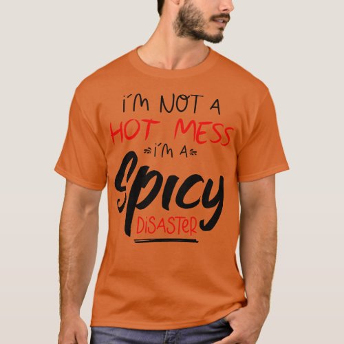 Im Not A Hot Mess Im A Spicy Disaster funny hot sp T_Shirt
