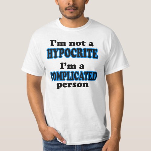 Im not a hypocrite Im a complicated person T_Shirt