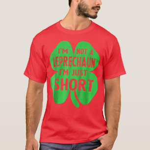 I'm Not a Leprechaun I'm Just Short St Patricks Da T-Shirt