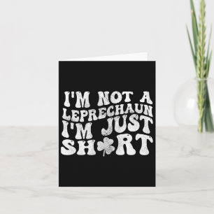 I'm Not A Leprechaun Im Just Short St.patricks Day Card