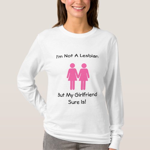 Im Not A Lesbian But My Girlfriend Sure Is T_Shirt