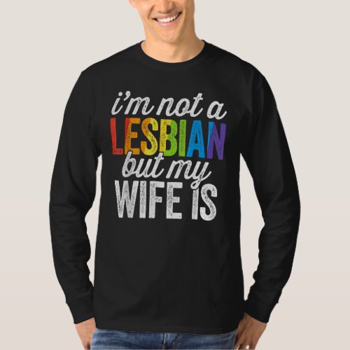 Im Not A Lesbian But My Wife Is  Lesbian Lgbt Wom T_Shirt