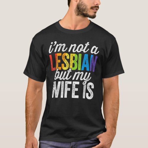 Im Not A Lesbian But My Wife Is  Lesbian Lgbt Wom T_Shirt