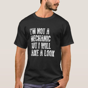 I'm Not a Mechanic But I Will Take a Look T-Shirt