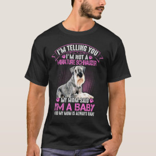 Im Not a Miniature Schnauzer My Mom Said Im A Baby T-Shirt