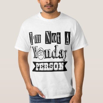 I'm Not A Monday Person T-shirt by BooPooBeeDooTShirts at Zazzle