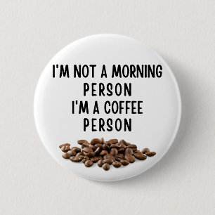 I'm not a morning person I'm a coffee person Button