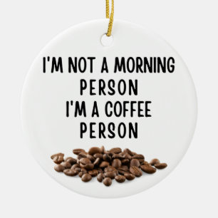 I'm not a morning person I'm a coffee person Ceramic Ornament