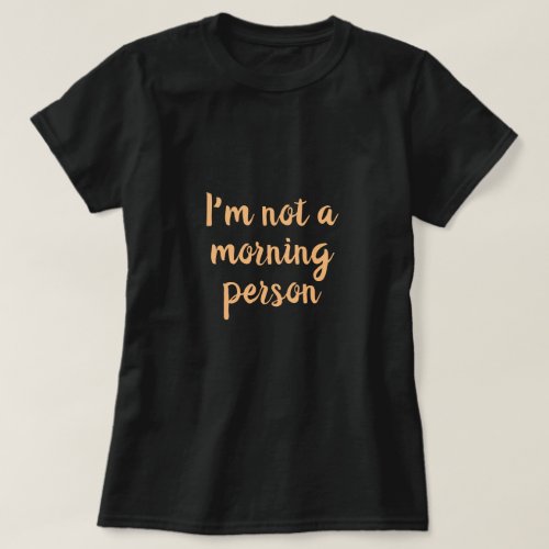 Im not a morning person  Saying on women T_Shirt