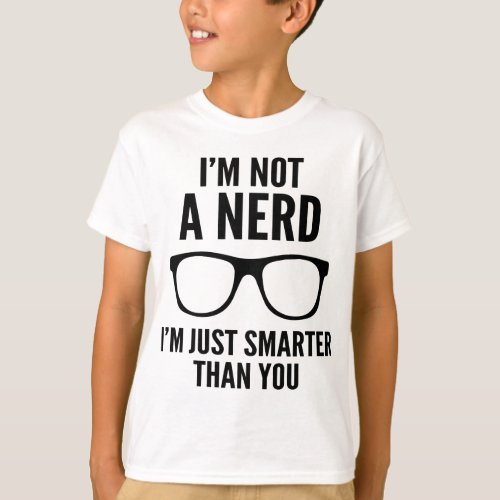 Im Not A Nerd Im Just Smarter Than You T_Shirt