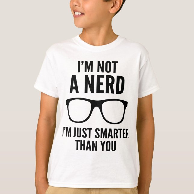 I'm Not A Nerd. I'm Just Smarter Than You. T-Shirt (Front)