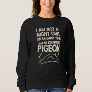 Im Not A Night Owl Or An Early Bird Exhausted Pige Sweatshirt