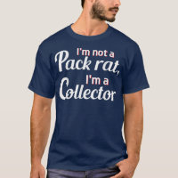 Im Not A Pack Rat Im A Collector Funny Graphic