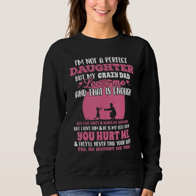 I'm Not A Perfect Daughter But My Crazy Dad Loves  Sweatshirt (Front)