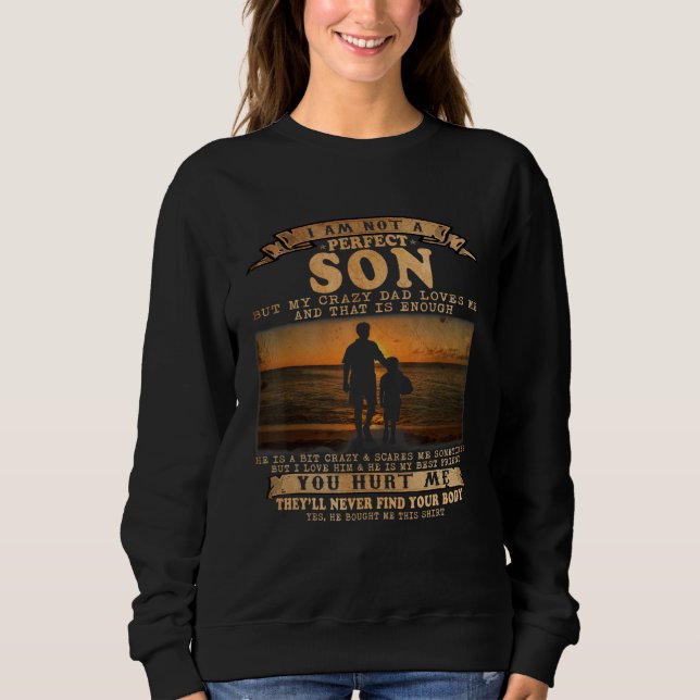 Im Not A Perfect Son But My Crazy Dad Loves Me Sweatshirt (Front)