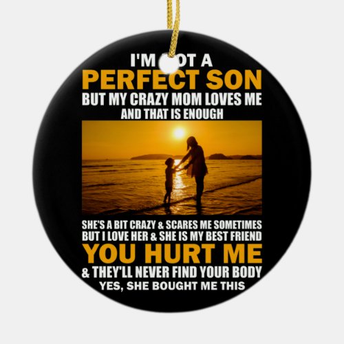 Im Not A Perfect Son But My Crazy Mom Loves Me Ceramic Ornament