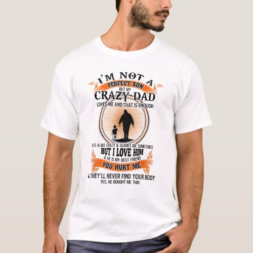 Im Not A Perfect Son My Crazy Dad Loves Me T_Shirt