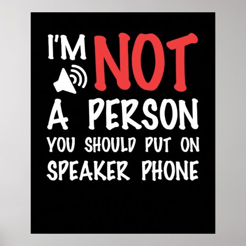 Im Not A Person You Should Put On Speaker phone Poster