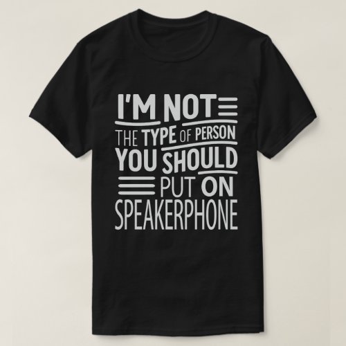 Im Not A Person You Should Put On Speakerphone   T_Shirt