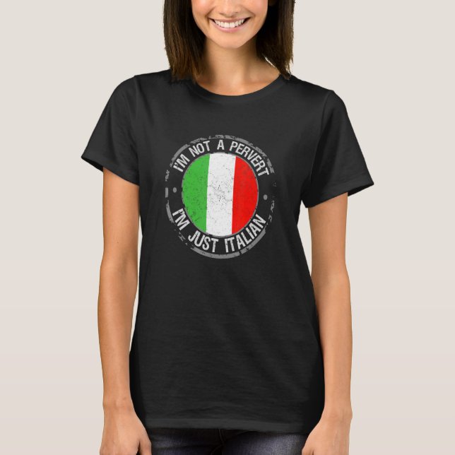 Im Not A Pervert Im Just Italian Humor Joke Italia T-Shirt (Front)