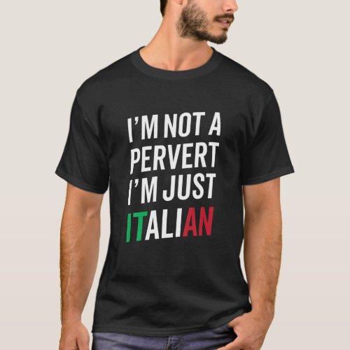 Im Not A Pervert Im Just Italian Humor T_Shirt