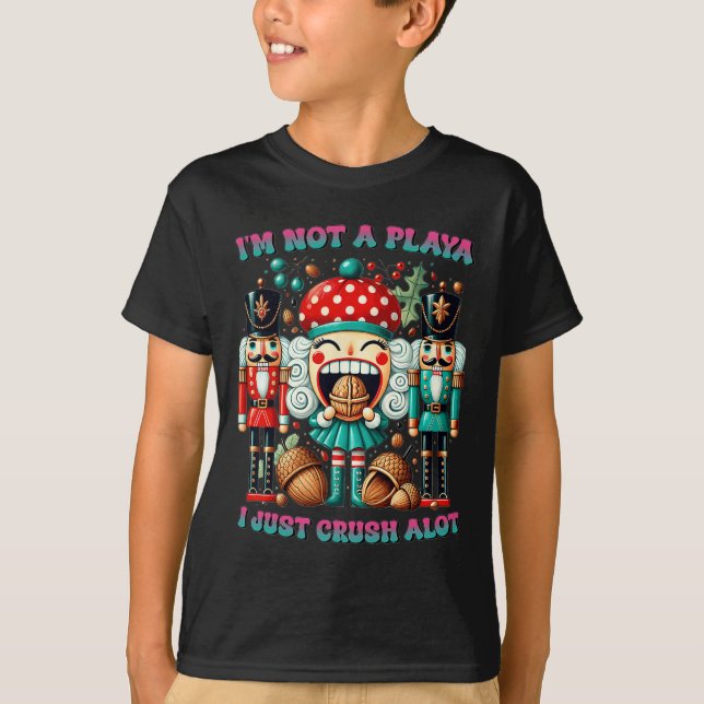 I'm Not A Playa I Just Crush Alot Nutcracker Chris T-Shirt (Front)