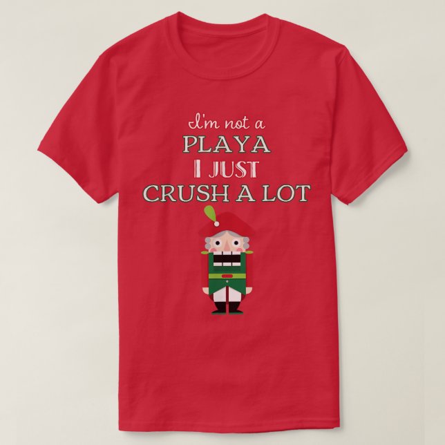 I'm Not A Player I Just Crush Alot Nutcracker Funn T-Shirt (Design Front)