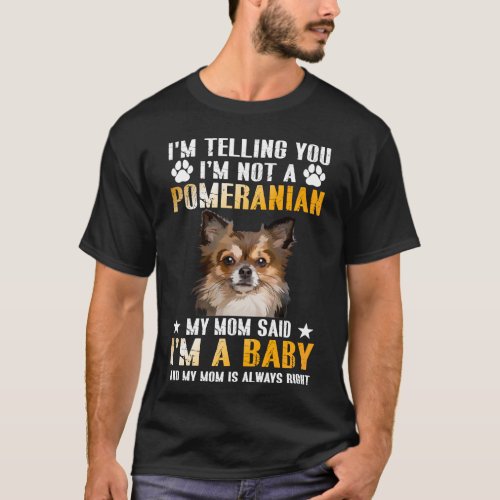 Im Not A Pomeranian My Mom Said Im A Baby T_Shirt