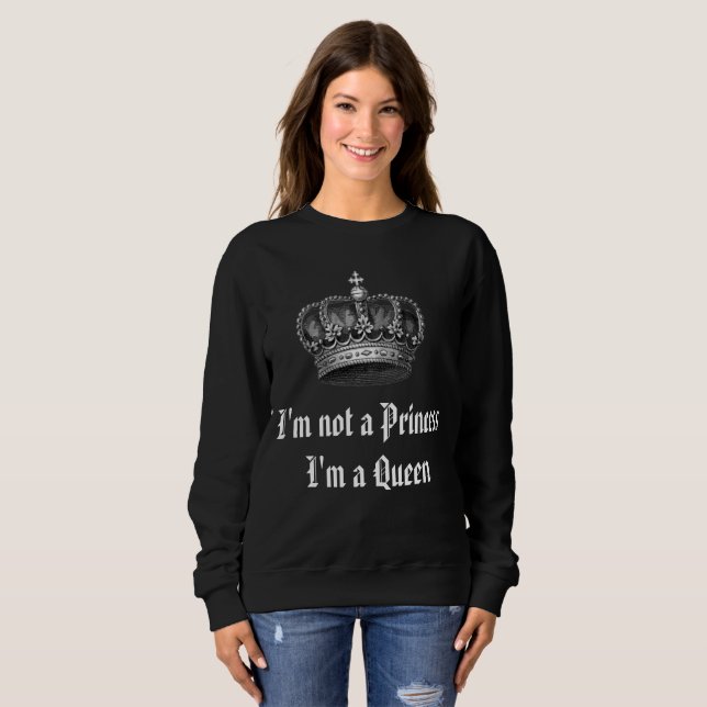 I'm not a Princess I'm a Queen Sweatshirt (Front Full)