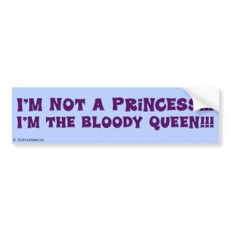 I'm not a princess; I'm the queen. bumpersticker