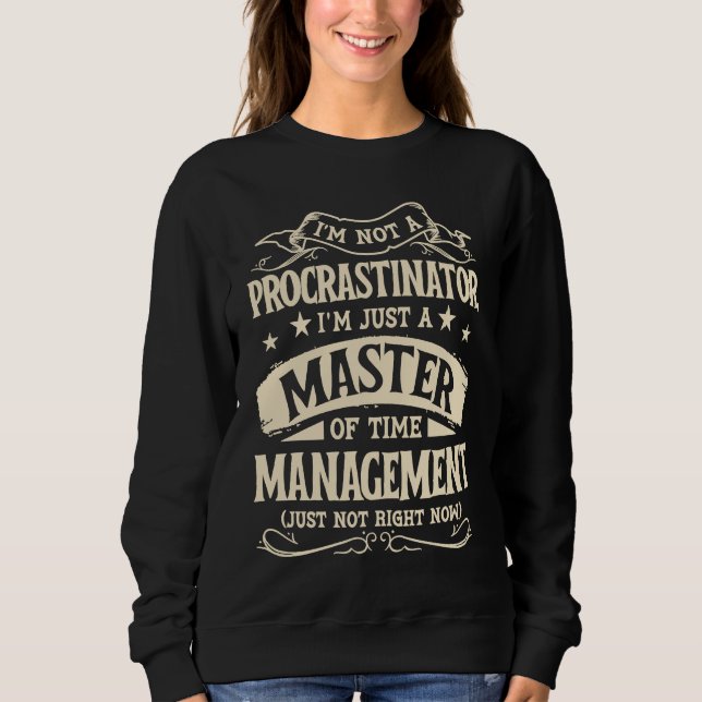 I'm Not A Procrastinator Im Just A Master Of Time  Sweatshirt (Front)