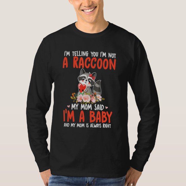 I'm Not A Raccoon Mom Said I'm A Baby Cute Raccoon T-Shirt (Front)