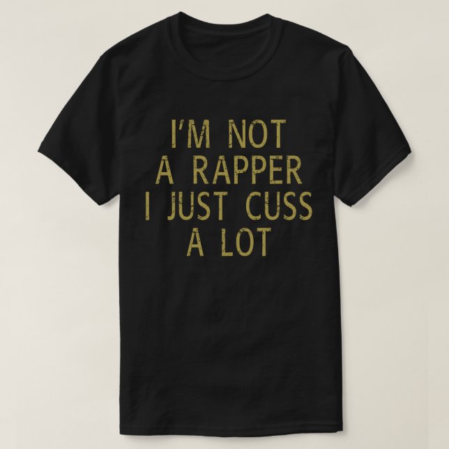 I'm not a Rapper I just Cuss a lot T-Shirt (Design Front)