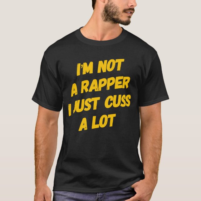 I'm not a Rapper I just Cuss A Lot T-Shirt (Front)