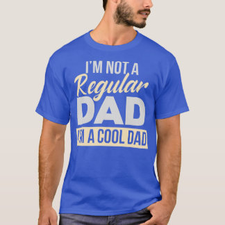 Im Not A Regular Dad Im A Cool Dad T-Shirt