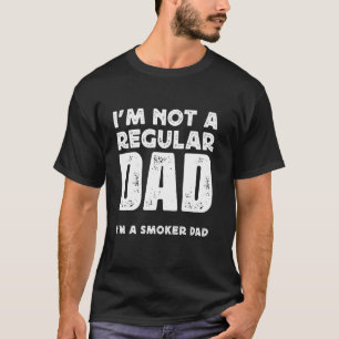 I'M NOT A REGULAR DAD, I'M A SMOKER DAD T-Shirt