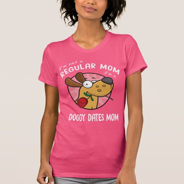 I'm Not A Regular Mom I'm A Doggy Dates Mom WHITE T-Shirt (Front)