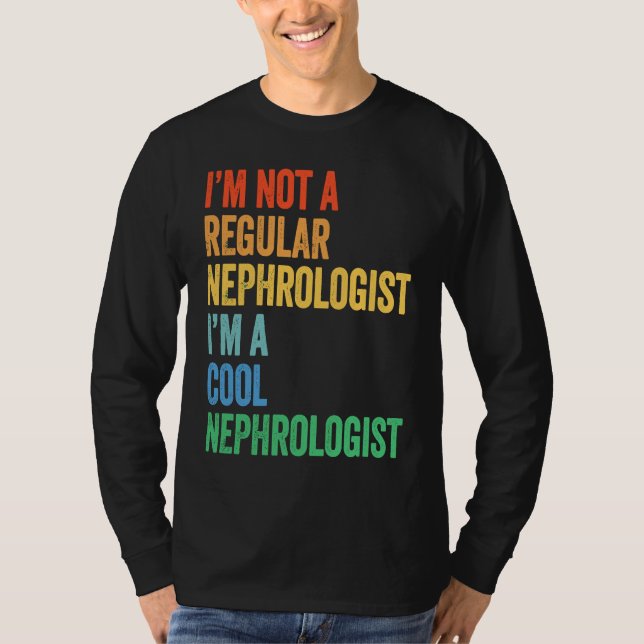 I'm Not A Regular Nephrologist I'm A Cool Nephrolo T-Shirt (Front)