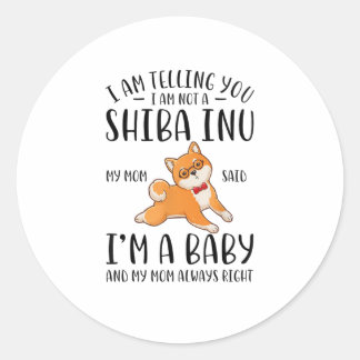 I'm Not a Shiba Inu My Mom Said I'm A Baby Classic Round Sticker