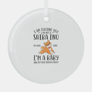 I'm Not a Shiba Inu My Mom Said I'm A Baby Glass Ornament