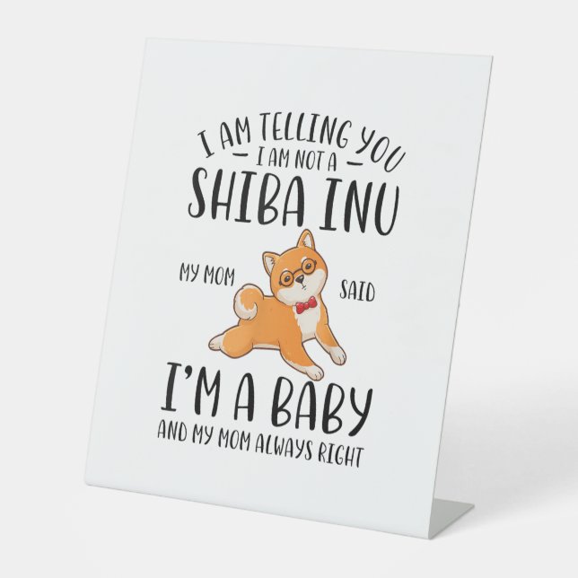 I'm Not a Shiba Inu My Mom Said I'm A Baby  Pedestal Sign (Front)
