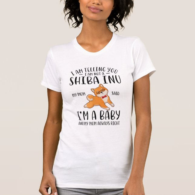 I'm Not a Shiba Inu My Mom Said I'm A Baby  T-Shirt (Front)