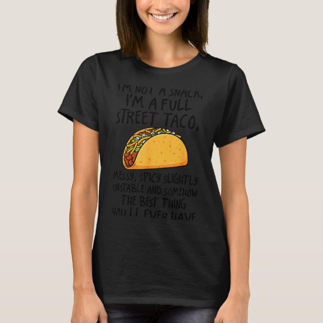 I'm Not A Snack I'm A Full Street Taco Funny Quote T-Shirt (Front)