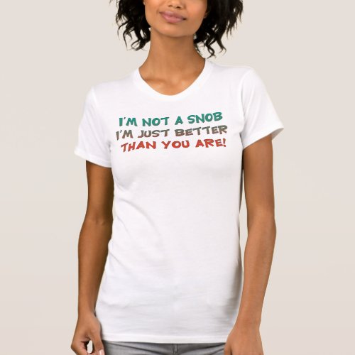 Im Not a Snob Insulting Humor T_Shirt