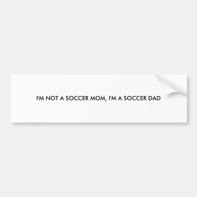 I'M NOT A SOCCER MOM, I'M A SOCCER DAD BUMPER STICKER (Front)